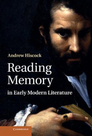 Kniha Reading Memory in Early Modern Literature Andrew Hiscock