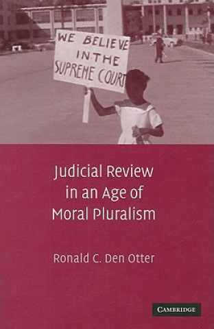 Könyv Judicial Review in an Age of Moral Pluralism Ronald C. Den Otter