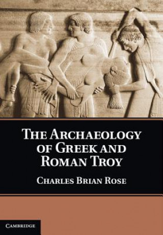 Kniha Archaeology of Greek and Roman Troy Charles Brian Rose