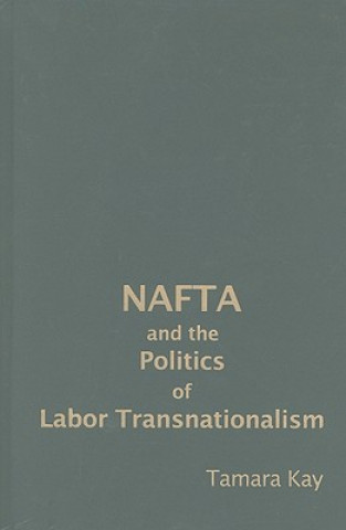 Könyv NAFTA and the Politics of Labor Transnationalism Tamara Kay