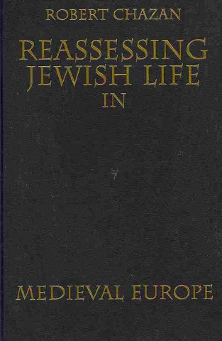 Kniha Reassessing Jewish Life in Medieval Europe Robert Chazan
