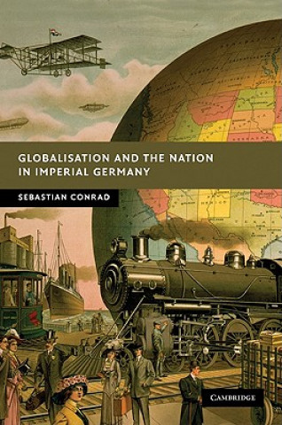 Könyv Globalisation and the Nation in Imperial Germany Sebastian ConradSorcha O`Hagan