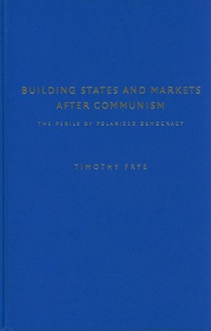 Könyv Building States and Markets after Communism Timothy Frye