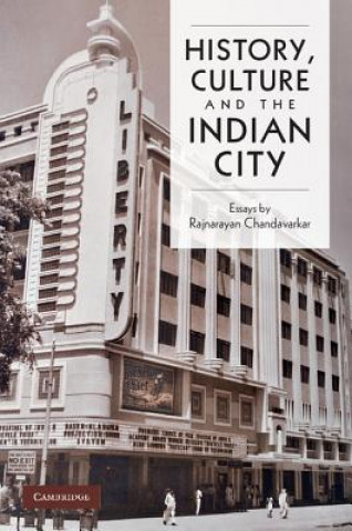 Carte History, Culture and the Indian City Rajnayaran Chandavarkar