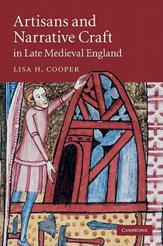 Kniha Artisans and Narrative Craft in Late Medieval England Lisa H. Cooper