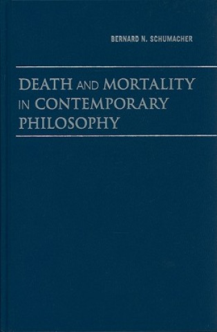 Kniha Death and Mortality in Contemporary Philosophy Bernard N. SchumacherMichael J. Miller
