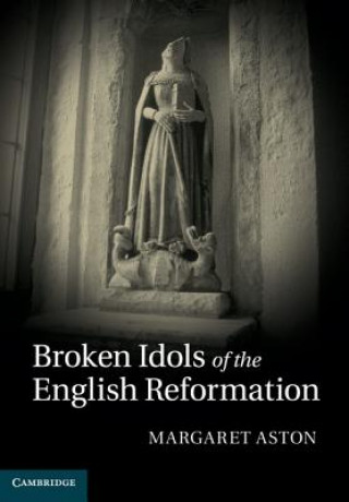 Kniha Broken Idols of the English Reformation Margaret Aston