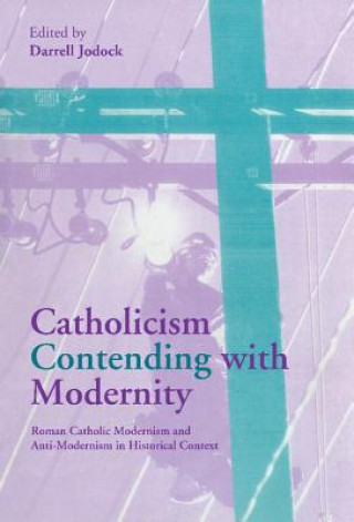 Knjiga Catholicism Contending with Modernity Darrell Jodock