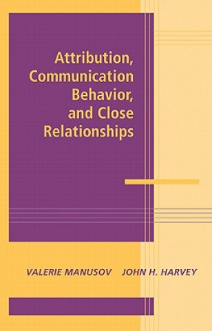 Kniha Attribution, Communication Behavior, and Close Relationships Valerie ManusovJohn H. Harvey