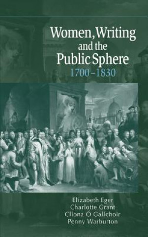 Könyv Women, Writing and the Public Sphere, 1700-1830 Elizabeth EgerCharlotte GrantClíona Ó GallchoirPenny Warburton