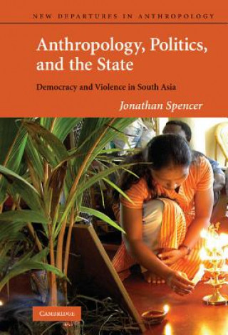 Kniha Anthropology, Politics, and the State Jonathan Spencer