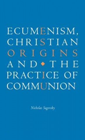 Könyv Ecumenism, Christian Origins and the Practice of Communion Nicholas Sagovsky