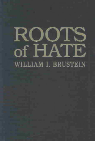 Könyv Roots of Hate William I. Brustein