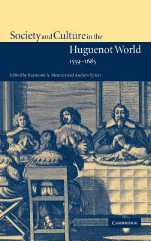 Könyv Society and Culture in the Huguenot World, 1559-1685 Raymond A. MentzerAndrew Spicer