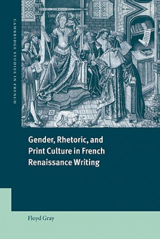 Carte Gender, Rhetoric, and Print Culture in French Renaissance Writing Floyd Gray