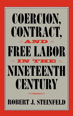 Knjiga Coercion, Contract, and Free Labor in the Nineteenth Century Robert J. Steinfeld