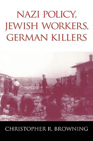 Kniha Nazi Policy, Jewish Workers, German Killers Christopher R. Browning