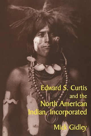 Könyv Edward S. Curtis and the North American Indian, Incorporated Mick Gidley