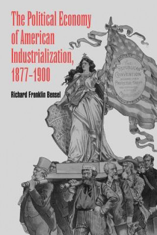 Carte Political Economy of American Industrialization, 1877-1900 Richard Franklin Bensel
