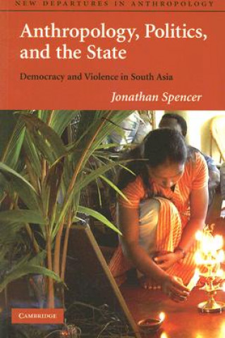 Kniha Anthropology, Politics, and the State Jonathan Spencer