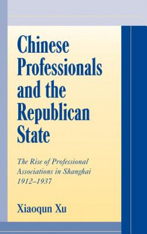Kniha Chinese Professionals and the Republican State Xiaoqun Xu