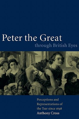 Knjiga Peter the Great through British Eyes Anthony Cross