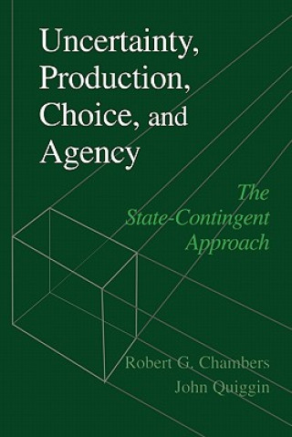 Kniha Uncertainty, Production, Choice, and Agency Robert G. ChambersJohn Quiggin