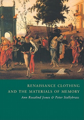 Kniha Renaissance Clothing and the Materials of Memory Professor Ann Rosalind Jones