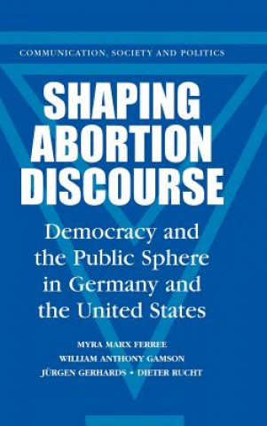 Könyv Shaping Abortion Discourse Myra Marx FerreeWilliam Anthony GamsonJürgen GerhardsDieter Rucht