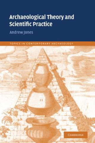Kniha Archaeological Theory and Scientific Practice Andrew Jones