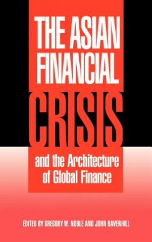 Knjiga Asian Financial Crisis and the Architecture of Global Finance Gregory W. NobleJohn Ravenhill