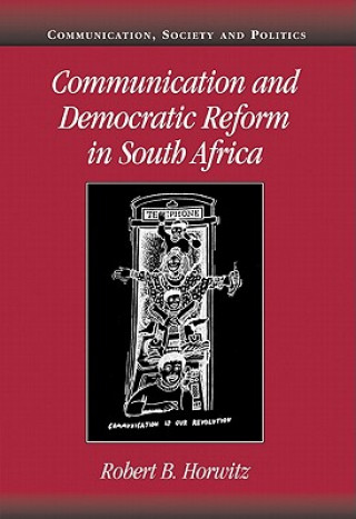 Kniha Communication and Democratic Reform in South Africa Robert B. Horwitz