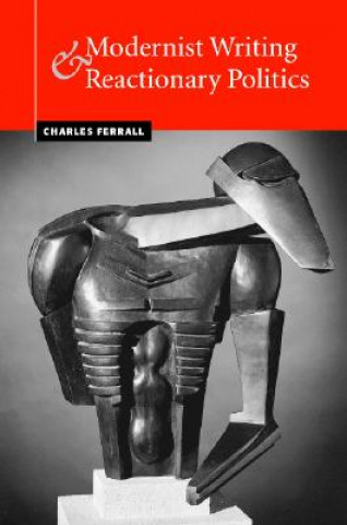Kniha Modernist Writing and Reactionary Politics Charles (Victoria University of Wellington) Ferrall