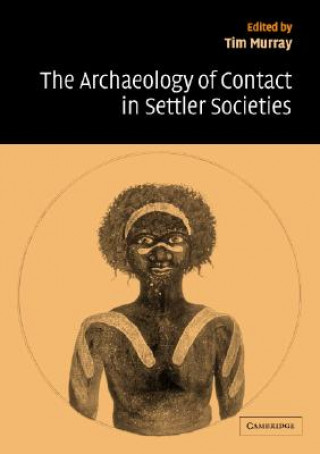 Kniha Archaeology of Contact in Settler Societies Tim Murray