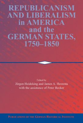 Książka Republicanism and Liberalism in America and the German States, 1750-1850 Peter Becker