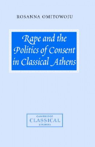 Carte Rape and the Politics of Consent in Classical Athens Rosanna (University of Cambridge) Omitowoju