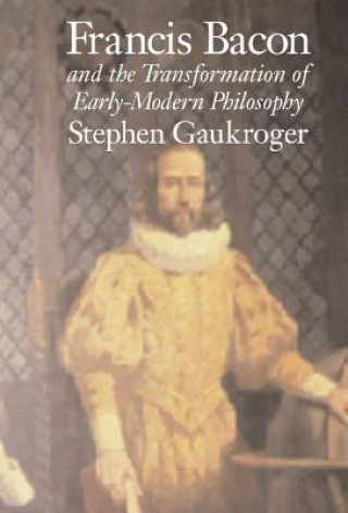 Książka Francis Bacon and the Transformation of Early-Modern Philosophy Stephen (University of Sydney) Gaukroger