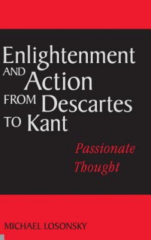 Carte Enlightenment and Action from Descartes to Kant Michael (Colorado State University) Losonsky