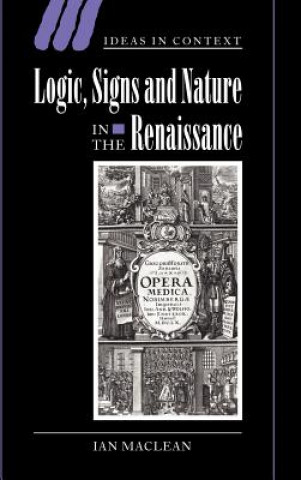 Könyv Logic, Signs and Nature in the Renaissance Ian (University of Oxford) Maclean