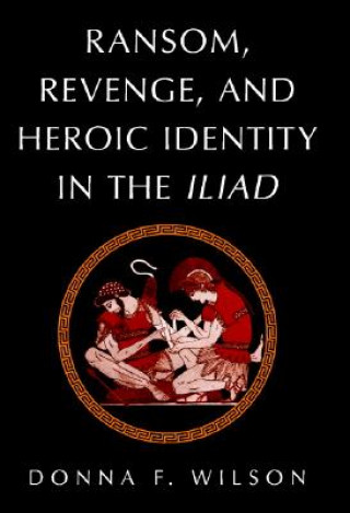 Kniha Ransom, Revenge, and Heroic Identity in the Iliad Wilson