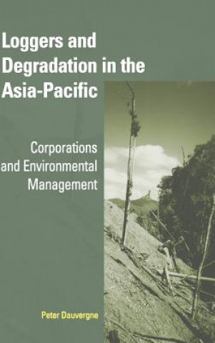 Könyv Loggers and Degradation in the Asia-Pacific Peter (University of Sydney) Dauvergne