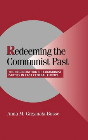 Carte Redeeming the Communist Past Anna M. Grzymala-Busse