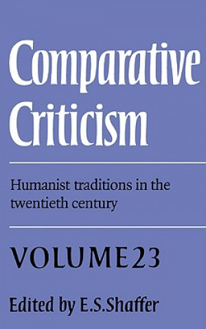 Könyv Comparative Criticism: Volume 23, Humanist Traditions in the Twentieth Century E. S. Shaffer