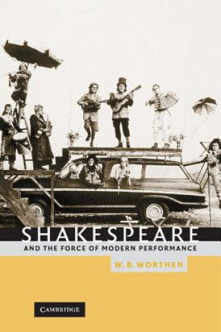 Kniha Shakespeare and the Force of Modern Performance W. B. Worthen