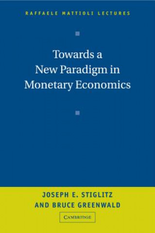 Knjiga Towards a New Paradigm in Monetary Economics Joseph StiglitzBruce Greenwald