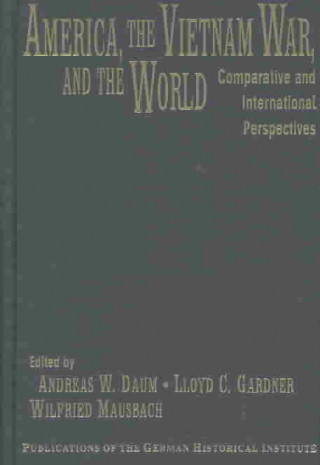 Könyv America, the Vietnam War, and the World Andreas W. DaumLloyd C. GardnerWilfried Mausbach
