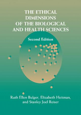 Kniha Ethical Dimensions of the Biological and Health Sciences Ruth Ellen BulgerElizabeth HeitmanStanley Joel Reiser