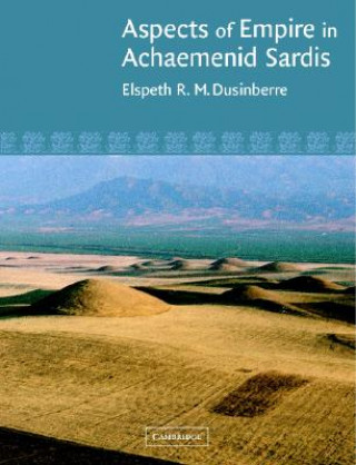 Könyv Aspects of Empire in Achaemenid Sardis Elspeth R. M. Dusinberre