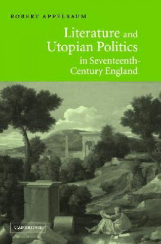 Könyv Literature and Utopian Politics in Seventeenth-Century England Robert Appelbaum
