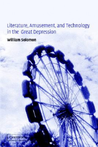 Kniha Literature, Amusement, and Technology in the Great Depression William Solomon